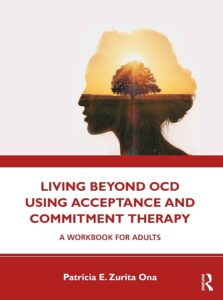 Living Beyond OCD Using Acceptance and Commitment Therapy by Patricia E. Zurita Ona